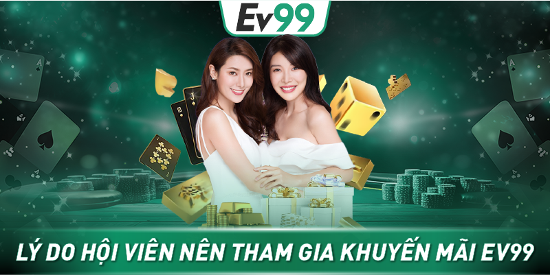 Lý do hội viên nên tham gia khuyến mãi EV99