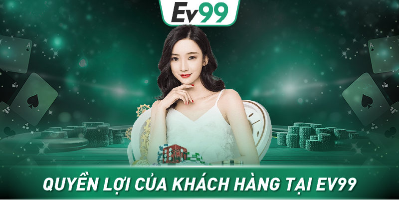 Quyền lợi của khách hàng tại Ev99